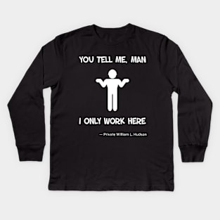 Aliens (1986) Hudson quote: You tell me, man. I only work here. Kids Long Sleeve T-Shirt